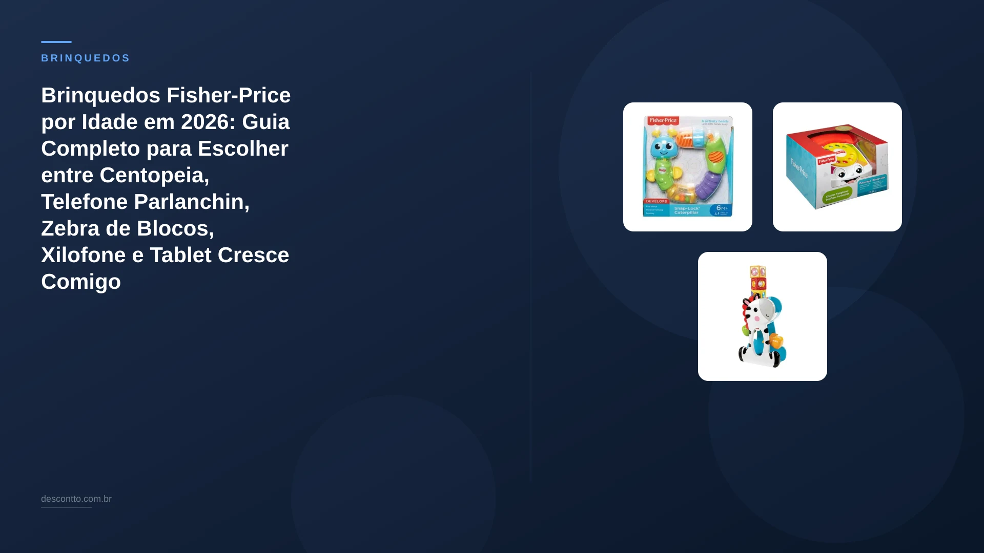 Brinquedos Fisher-Price por Idade em 2026: Guia Completo para Escolher entre Centopeia, Telefone Parlanchin, Zebra de Blocos, Xilofone e Tablet Cresce Comigo