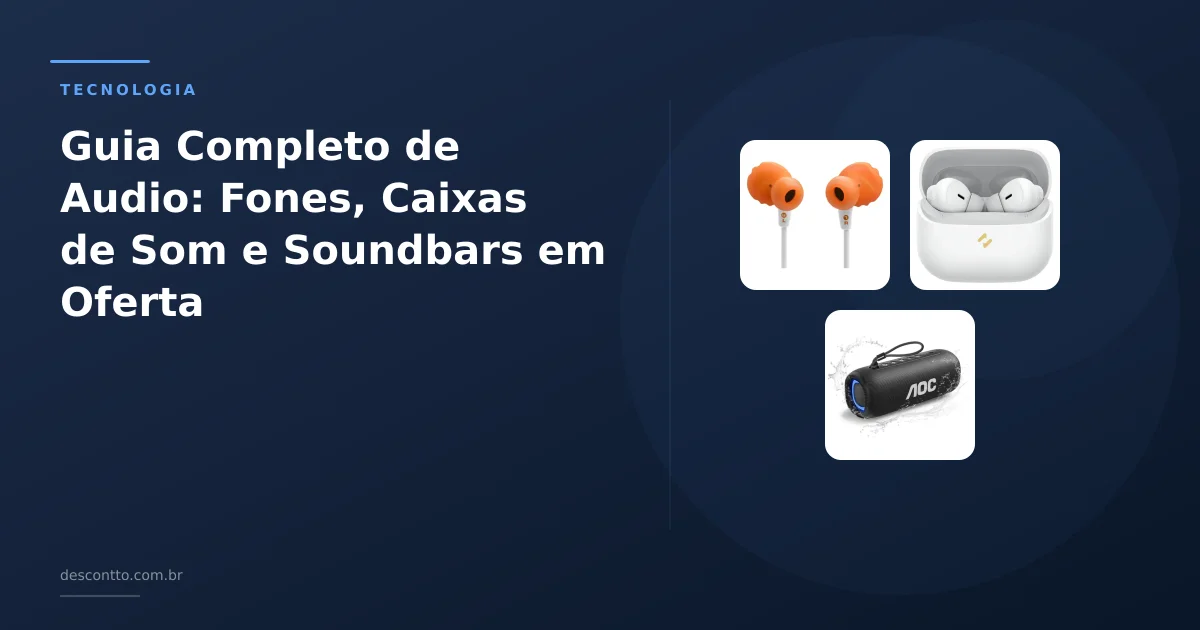 Guia Completo de Audio: Fones, Caixas de Som e Soundbars em Oferta