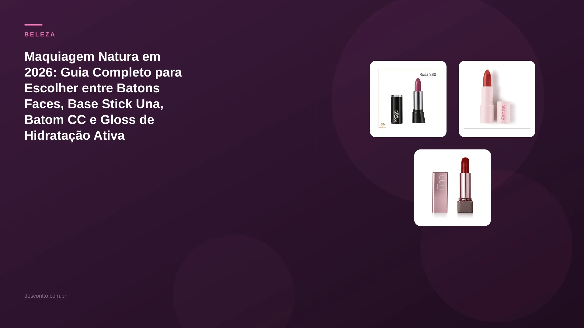 Maquiagem Natura em 2026: Guia Completo para Escolher entre Batons Faces, Base Stick Una, Batom CC e Gloss de Hidratação Ativa