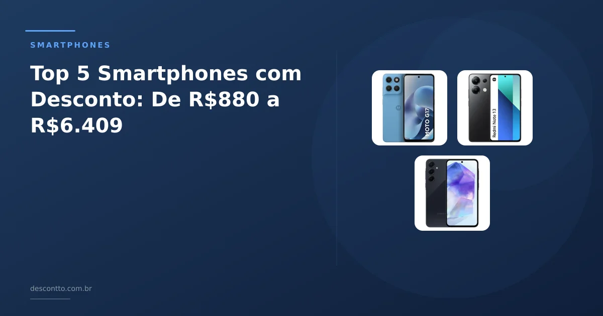 Top 5 Smartphones com Desconto: De R$880 a R$6.409