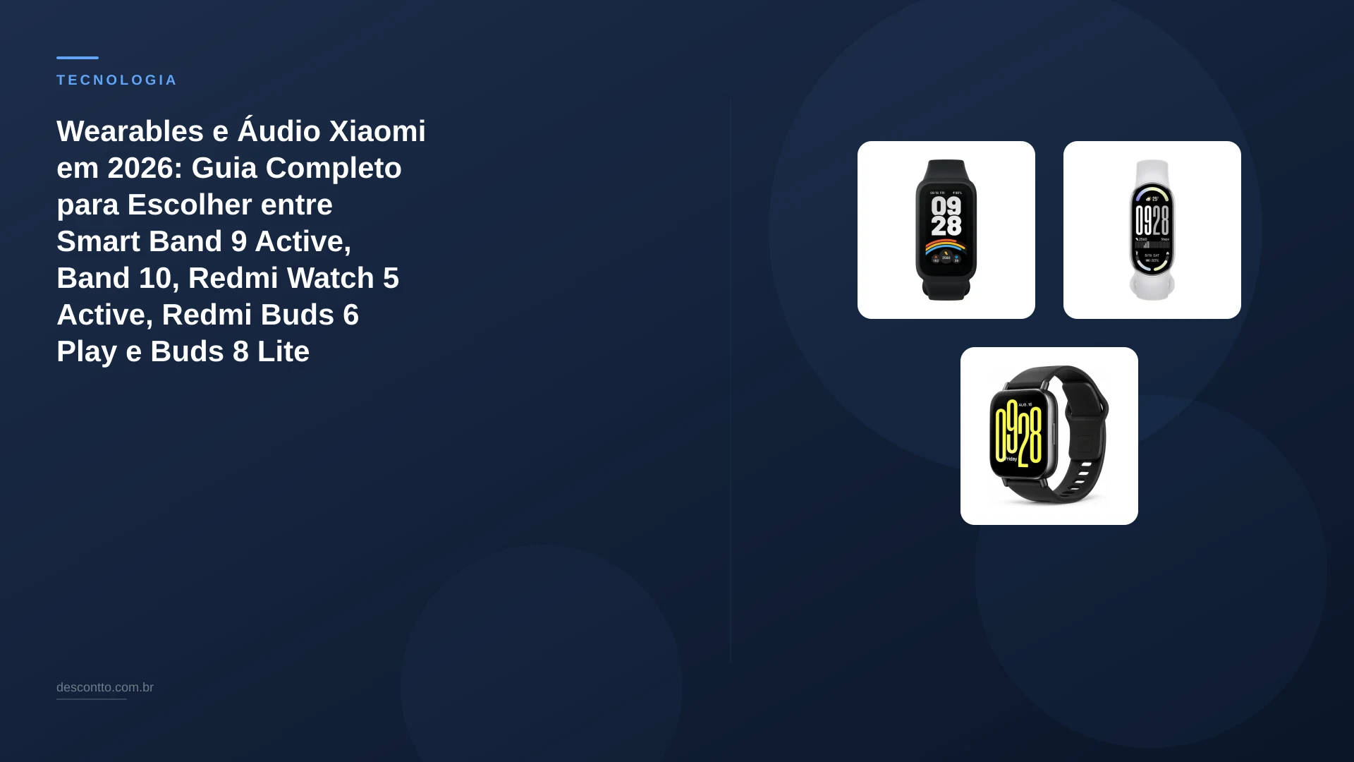 Wearables e Áudio Xiaomi em 2026: Guia Completo para Escolher entre Smart Band 9 Active, Band 10, Redmi Watch 5 Active, Redmi Buds 6 Play e Buds 8 Lite